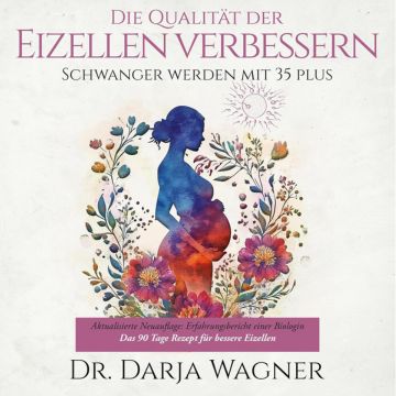Die Qualitaet der Eizellen verbessern. Schwanger werden mit 35 Plus. Dr. Darja Wagner