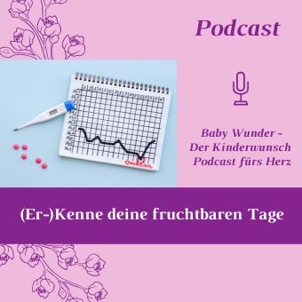 Fruchtbare Tage erkennen. 3 Methoden zur natürlichen Bestimmung der fruchtbaren Tage. Podcast Folge 3. Baby Wunder - Der Kinderwunsch Podcast fürs Herz mit Monika Sageder