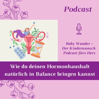 Wie du deinen Hormonhaushalt natürlich regulieren kannst. Podcast Folge 4. Baby Wunder - der Kinderwunsch Podcast fürs Herz mit Monika Sageder