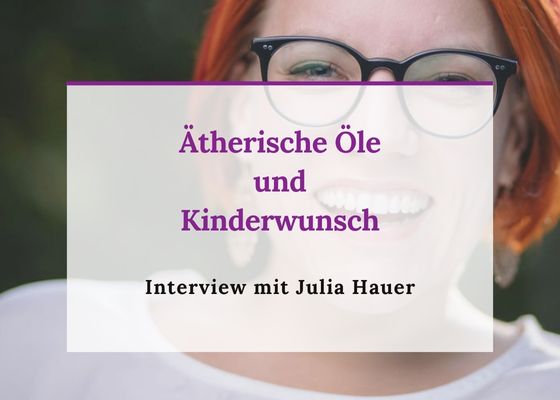 Interview mit Julia Hauer - Ätherische Öle und Kinderwunsch