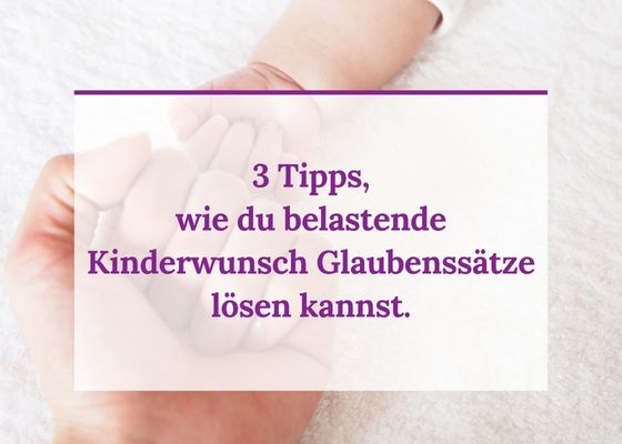 3 Tipps wie du belastende Kinderwunsch Glaubenssaetze loesen kannst