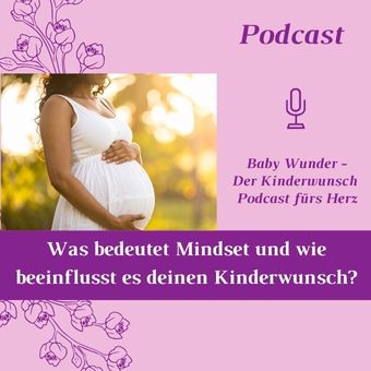 Mindset und Kinderwunsch. Was bedeutet Mindset im Kinderwunsch. Podcast Folge 7 - Baby Wunder - der Kinderwunsch Podcast fürs Herz.