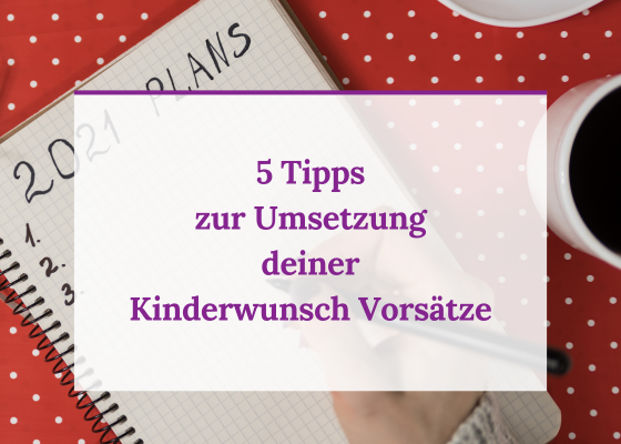 5 Tipps zur Umsetzung deiner Kindewunsch Vorsätze
