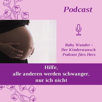 Hilfe, alle werden schwanger nur ich nicht - Podcast Folge 11 - Baby Wunder der Kinderwunsch Podcast fürs Herz mit Kinderwunsch Coach Monika Sageder