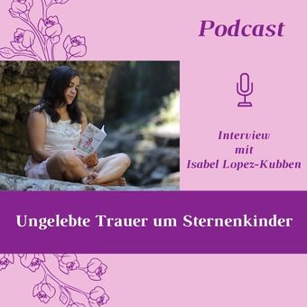 Ungelebte Trauer um Sternenkinder. Interview Isabel Lopez Kubben