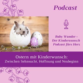 60_Ostern mit Kinderwunsch_zwischen Sehnsucht-Zuversicht-und-Neubeginn Podcast_Folge 60_Ostern mit Kinderwunsch_Zwischen Sehnsucht, Zuversicht und Neubeginn