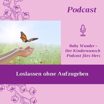 Kinderwunsch loslassen ohne Aufzugeben. Wie du Druck herausnimmst und trotzdem dranbleibst. Baby Wunder - Der Kinderwunsch Podcast fürs Herz mit Monika Sageder. Folge 64