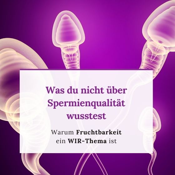 Was du nicht ueber Spermienqualitaet wusstest. Warum Fruchtbarkeit ein WIR Thema ist
